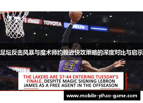 足坛反击风暴与魔术师约翰逊快攻策略的深度对比与启示 足坛反击风暴与魔术师约翰逊快攻策略的深度对比与启示