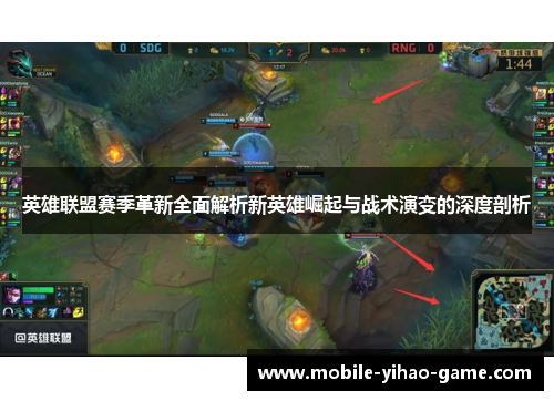 英雄联盟赛季革新全面解析新英雄崛起与战术演变的深度剖析 英雄联盟赛季革新全面解析新英雄崛起与战术演变的深度剖析