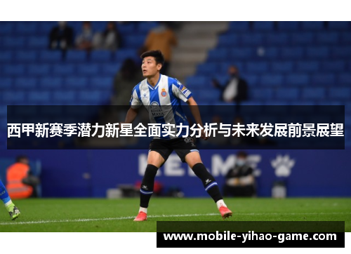 西甲新赛季潜力新星全面实力分析与未来发展前景展望 西甲新赛季潜力新星全面实力分析与未来发展前景展望